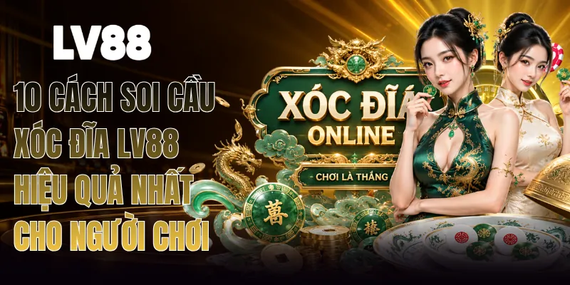 10 Cách Soi Cầu Xóc Đĩa LV88 Hiệu Quả Nhất Cho Người Chơi
