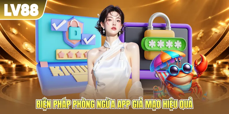 Biện pháp phòng ngừa app giả mạo hiệu quả Biện pháp phòng ngừa app giả mạo hiệu quả