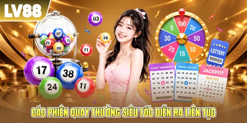 Các phiên quay thưởng siêu tốc diễn ra liên tục Các phiên quay thưởng siêu tốc diễn ra liên tục