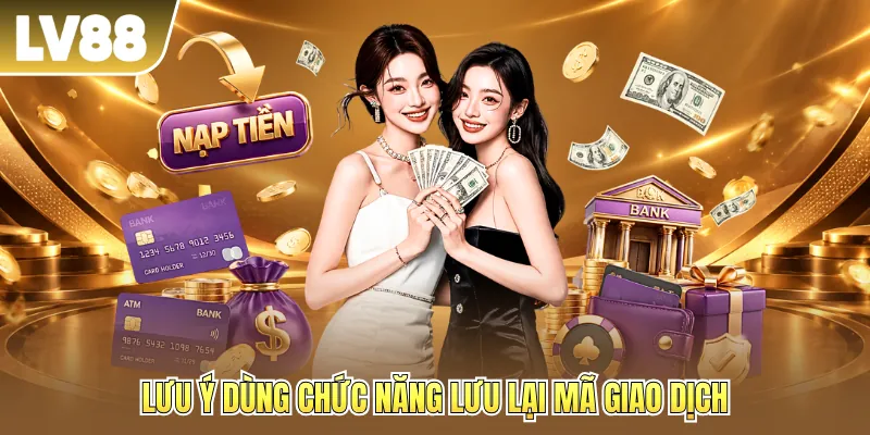 Lưu ý dùng chức năng lưu lại mã giao dịch