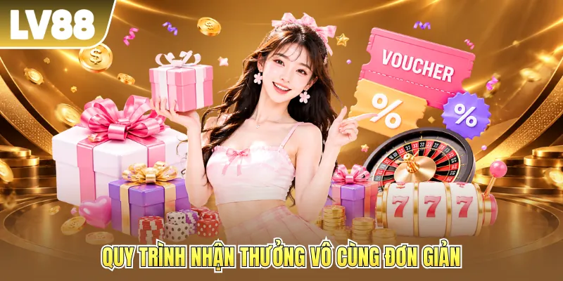Quy trình nhận thưởng vô cùng đơn giản Quy trình nhận thưởng vô cùng đơn giản
