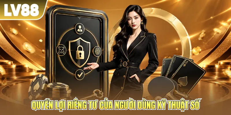 Quyền lợi riêng tư của người dùng kỹ thuật số Quyền lợi riêng tư của người dùng kỹ thuật số